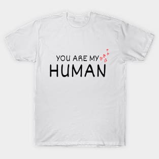 You Are My Human Funny Valentine T-Shirt